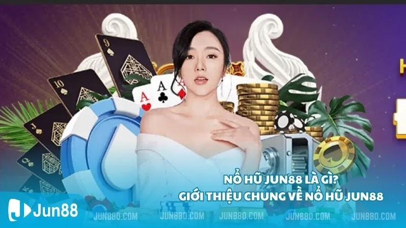 Nổ hũ Jun88 là gì? Giới thiệu chung về Nổ Hũ Jun88 Nổ hũ Jun88 là gì? Giới thiệu chung về Nổ Hũ Jun88