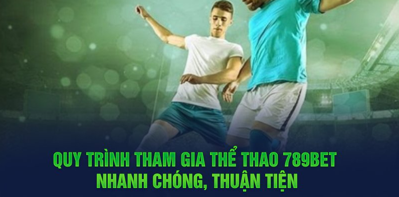 Quy trình tham gia thể thao 789Bet nhanh chóng, thuận tiện